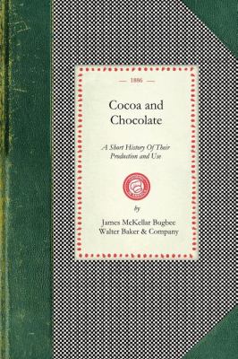 Cocoa and Chocolate A Short History of Their Production and Use, with Full and Particular Account of Their Properties, and of the Various Methods of Preparing Them for Food N/A 9781429011006 Front Cover
