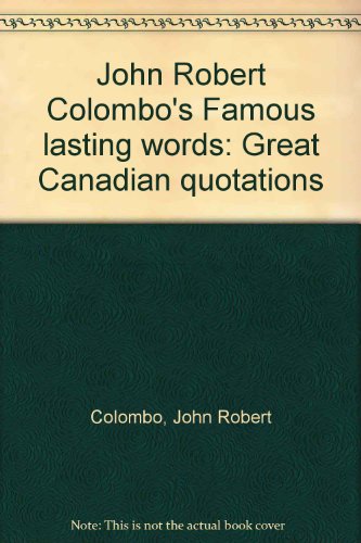 John Robert Colombo's Famous Lasting Words : Great Canadian Quotations  2000 9781550548006 Front Cover