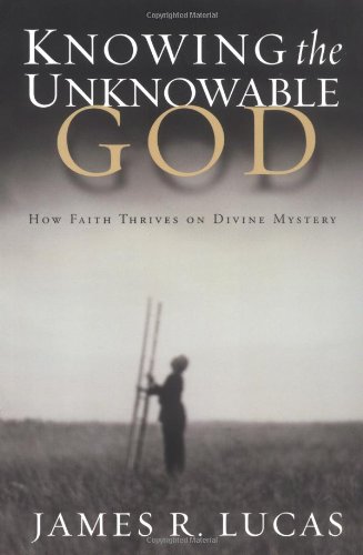 Knowing the Unknowable God How Faith Thrives on Divine Mystery  2003 9781578566006 Front Cover