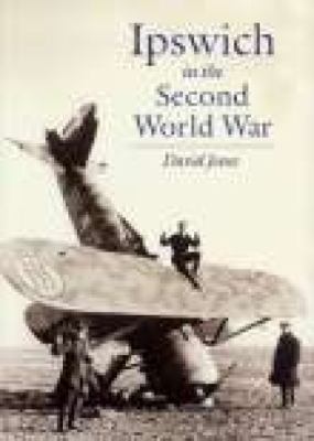 Ipswich in the Second World War Unprepared to Be Warriors  2005 9781860773006 Front Cover