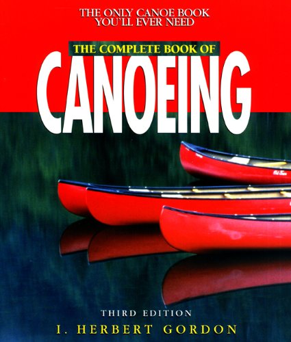 Complete Book of Canoeing The Only Canoeing Book You'll Ever Need 3rd 2001 (Revised) 9780762709007 Front Cover