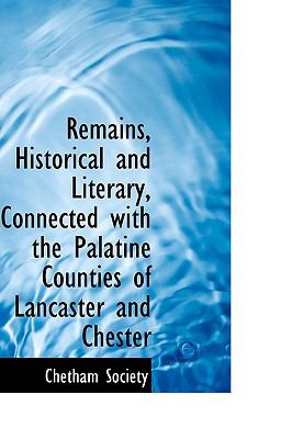 Remains, Historical and Literary, Connected With the Palatine Counties of Lancaster and Chester:   2009 9781103725007 Front Cover