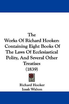 Works of Richard Hooker Containing Eight Books of the Laws of Ecclesiastical Polity, and Several Other Treatises (1839) N/A 9781104786007 Front Cover