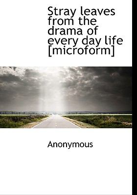 Stray Leaves from the Drama of Every Day Life [Microform] N/A 9781113977007 Front Cover