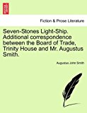 Seven-Stones Light-Ship. Additional correspondence between the Board of Trade, Trinity House and Mr. Augustus Smith  N/A 9781240910007 Front Cover