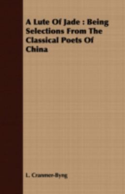 Lute of Jade Being Selections from the Classical Poets of China  2008 9781443717007 Front Cover