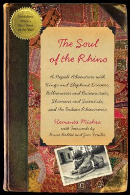 Soul of the Rhino A Nepali Adventure with Kings and Elephant Drivers, Billionaires and Bureaucrats, Shamans and Scientists, and the Indian Rhinoceros N/A 9781599218007 Front Cover