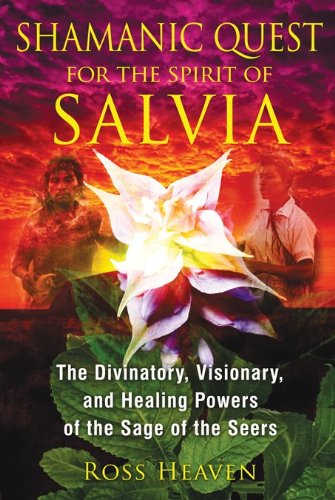 Shamanic Quest for the Spirit of Salvia: The Divinatory, Visionary, and Healing Powers of the Sage of the Seers  2013 9781620550007 Front Cover