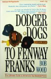 Dodger Dogs to Fenway Franks The Ultimate Guide to America's Top Baseball Parks N/A 9780070717008 Front Cover