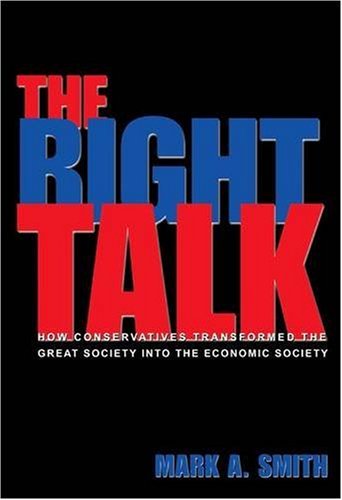 Right Talk How Conservatives Transformed the Great Society into the Economic Society  2007 9780691141008 Front Cover