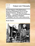 Short History of the Bohemian-Moravian Protestant Church of the United Brethren Written by Arvid Gradin, in a Letter to the Archbishop of Upsal  N/A 9781171486008 Front Cover