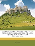 Errores Palliati Autoris Libelli Cui Titulus Est Florum Sparsio Ad Loca Quaedam in Re Literaria Controversa N/A 9781286298008 Front Cover