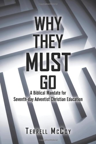 Why They Must Go A Biblical Mandate for Seventh-day Adventist Christian Education  2010 9781450273008 Front Cover