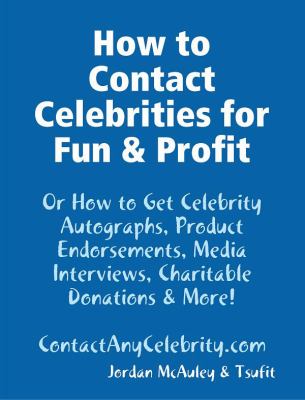 How to Contact Celebrities for Fun and Profit : Or How to Get Celebrity Autographs, Product Endorsements, Media Interviews, Charitable Donations and More! N/A 9781604870008 Front Cover