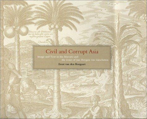 Civil and Corrupt Asia Image and Text in the Itinerario and the Icones of Jan Huygen Van Linschoten  2003 9780226847009 Front Cover