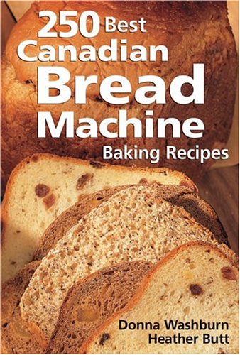 250 Best Canadian Bread Machine Baking Recipes   2004 9780778801009 Front Cover