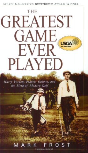 Greatest Game Ever Played Harry Vardon, Francis Ouimet, and the Birth of Modern Golf  2002 9780786888009 Front Cover