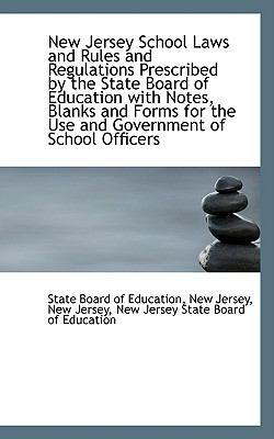 New Jersey School Laws and Rules and Regulations Prescribed by the State Board of Education With Notes, Blanks and Forms for the Use and Government of School Officers:   2009 9781103974009 Front Cover