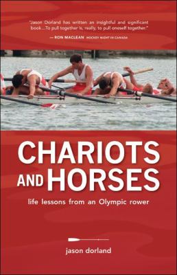 Chariots and Horses: Life Lessons from an Olympic Rower  2011 9781927051009 Front Cover