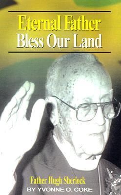 Eternal Father Bless Our Land : Father Hugh Sherlock His-Story and Then, Some! N/A 9789768184009 Front Cover