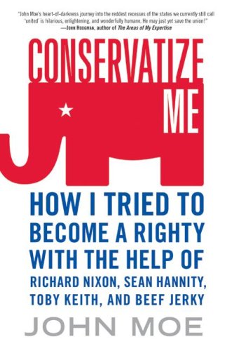Conservatize Me How I Tried to Become a Righty with the Help of Richard Nixon, Sean Hannity, Toby Keith, and Beef Jerky  2006 9780060854010 Front Cover