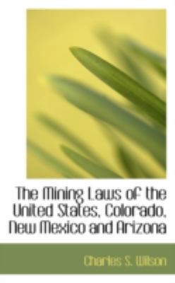 The Mining Laws of the United States, Colorado, New Mexico and Arizona:   2008 9780559237010 Front Cover