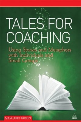 Tales for Coaching Using Stories and Metaphors with Individuals and Small Groups  2011 9780749461010 Front Cover