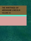 Writings of Abraham Lincoln; Volume 3 Political Speeches and Debates of Lincoln in the Sen N/A 9781434681010 Front Cover