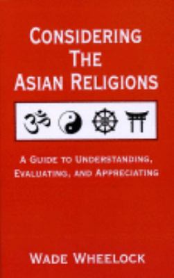 Considering the Asian Religions A Guide to Understanding, Evaluating, and Appreciating  2008 9781572585010 Front Cover