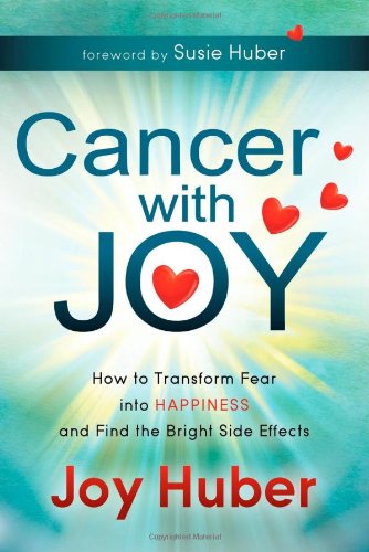 Cancer with Joy How to Transform Fear into Happiness and Find the Bright Side Effects N/A 9781614481010 Front Cover