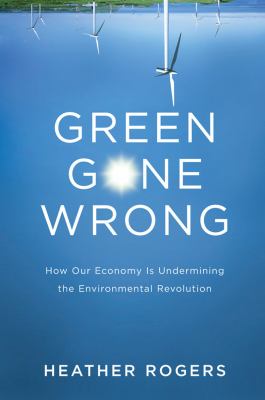 Green Gone Wrong Dispatches from the Front Lines of Eco-Capitalism  2012 9781844679010 Front Cover