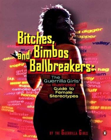 Bitches, Bimbos, and Ballbreakers The Guerrilla Girls' Illustrated Guide to Female Stereotypes  2003 9780142001011 Front Cover