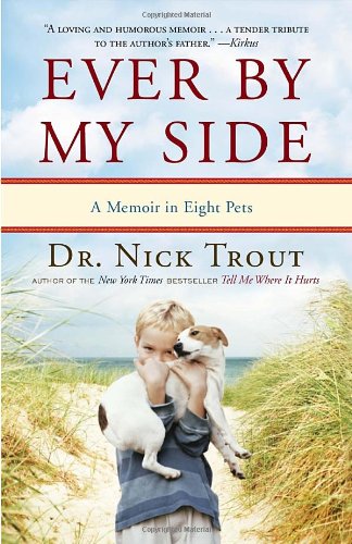 Ever by My Side A Memoir in Eight Pets  2012 9780767932011 Front Cover