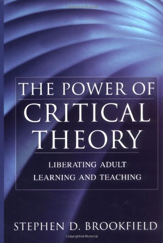 Power of Critical Theory Liberating Adult Learning and Teaching  2005 9780787956011 Front Cover