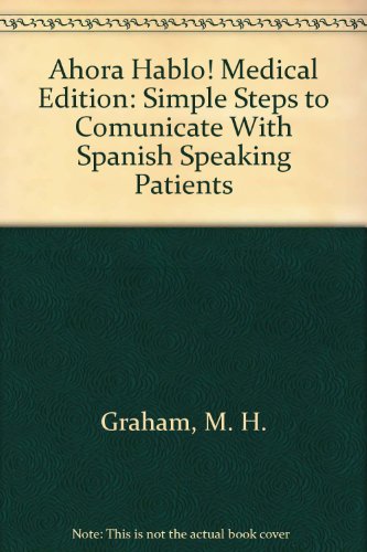 Ahora Hablo Medical Edition, Simple Steps To Communicate with Spanish-Speaking Patients  2007 9780979144011 Front Cover