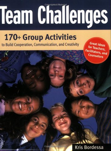 Team Challenges 170+ Group Activities to Build Cooperation, Communication, and Creativity  2006 9781569762011 Front Cover