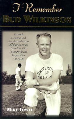 I Remember Bud Wilkinson Personal Memories and Anecdotes about an Oklahoma Sooners Legend As Told by the People and Players Who Knew Him  2002 9781581823011 Front Cover