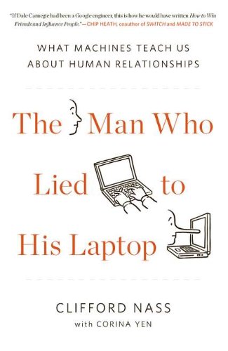 Man Who Lied to His Laptop What Machines Teach Us about Human Relationships  2010 9781617230011 Front Cover