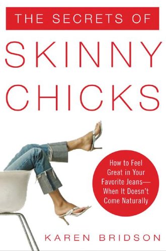 Secrets of Skinny Chicks How to Feel Great in Your Favorite Jeans -- When It Doesn't Come Naturally  2007 9780071469012 Front Cover