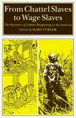 From Chattel Slaves to Wage Slaves The Dynamics of Labour Bargaining in the Americas  1995 9780253210012 Front Cover