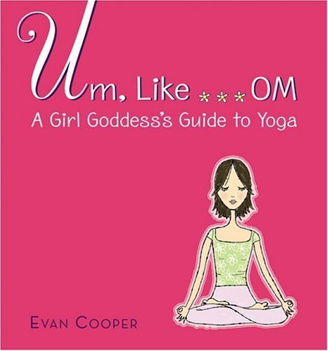 Um, Like... OM A Girl Goddess's Guide to Yoga  2005 9780316980012 Front Cover