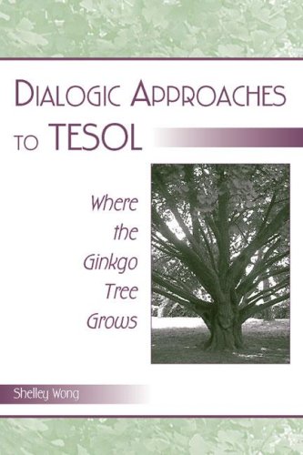 Dialogic Approaches to TESOL Where the Ginkgo Tree Grows  2005 9780805839012 Front Cover