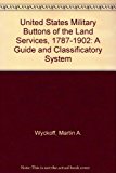 United States Military Buttons of the Land Services, 1787-1902 : A Guide and Classificatory System N/A 9780943788012 Front Cover