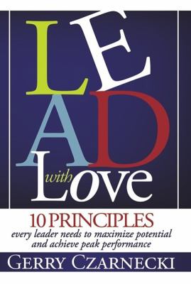 Lead with Love 10 Principles Every Leader Needs to Maximize Potential and Achieve Peak Performance N/A 9780982075012 Front Cover