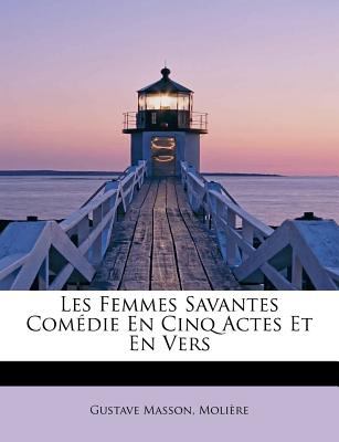 Femmes Savantes Comï¿½die en Cinq Actes et en Vers N/A 9781115047012 Front Cover