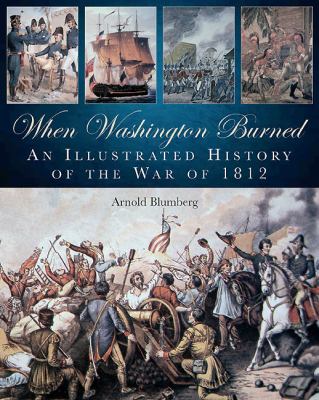 When Washington Burned An Illustrated History of the War Of 1812  2012 9781612001012 Front Cover