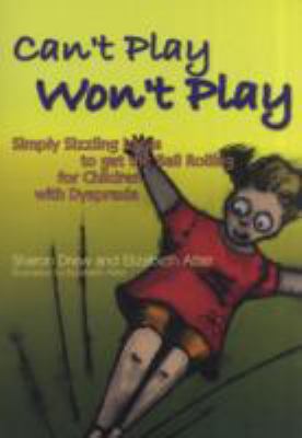 Can't Play Won't Play Simply Sizzling Ideas to Get the Ball Rolling for Children with Dyspraxia  2007 9781843106012 Front Cover
