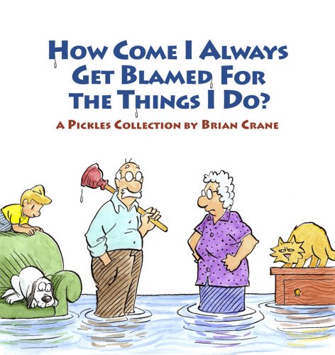 How Come I Always Get Blamed for the Things I Do? A Pickles Collection  2010 9781936097012 Front Cover
