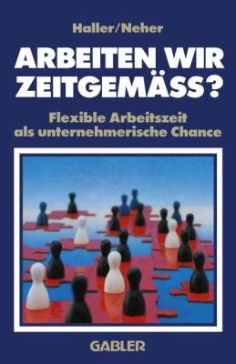 Arbeiten Wir Zeitgemï¿½ss? Flexible Arbeitszeit Als Unternehmerische Chance  1986 9783409191012 Front Cover