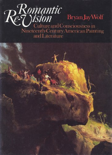 Romantic Re-Vision Culture and Consciousness in Nineteenth Century American Painting and Literature  1982 9780226905013 Front Cover